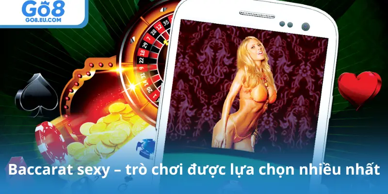 Baccarat sexy – trò chơi được lựa chọn nhiều nhất