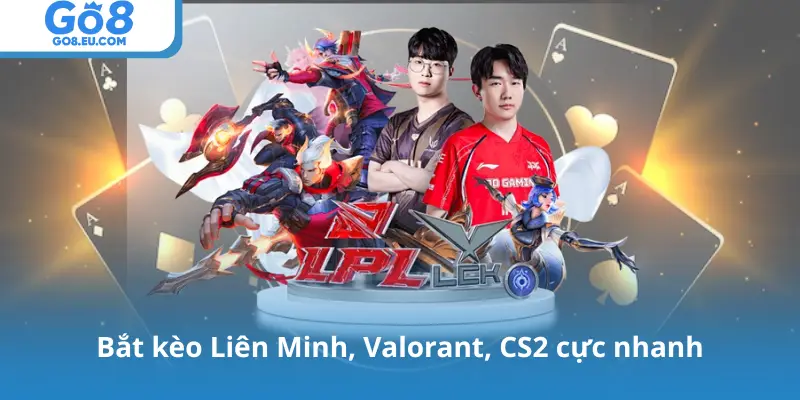 Bắt kèo Liên Minh, Valorant, CS2 cực nhanh