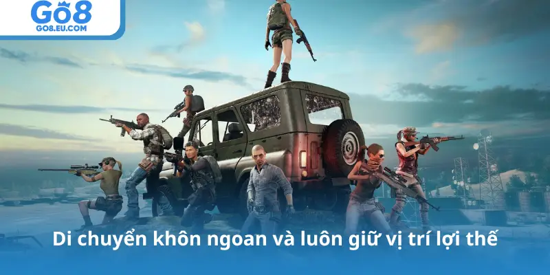 Di chuyển khôn ngoan và luôn giữ vị trí lợi thế