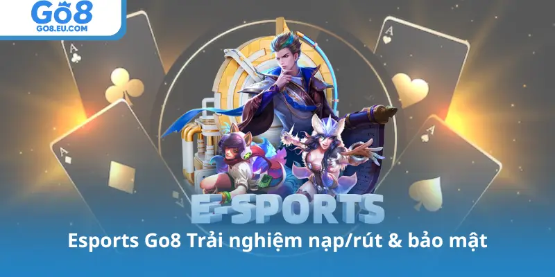 Esports Go8 Trải nghiệm nạp/rút & bảo mật