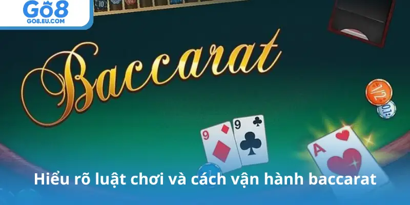 Hiểu rõ luật chơi và cách vận hành baccarat