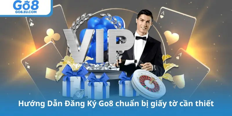 Hướng Dẫn Đăng Ký Go8 chuẩn bị giấy tờ cần thiết