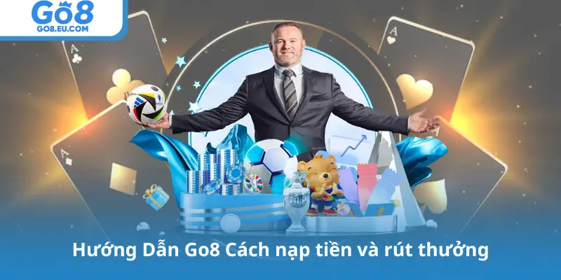 Hướng Dẫn Go8 Cách nạp tiền và rút thưởng