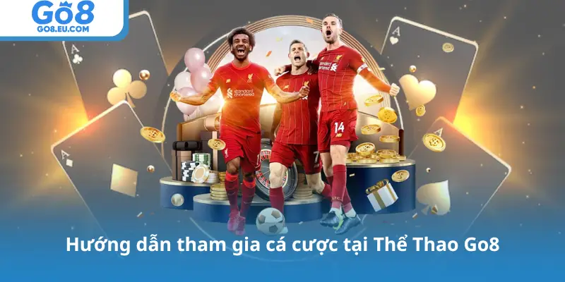 Hướng dẫn tham gia cá cược tại Thể Thao Go8