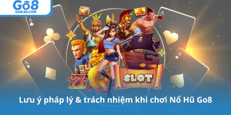 Lưu ý pháp lý & trách nhiệm khi chơi Nổ Hũ Go8