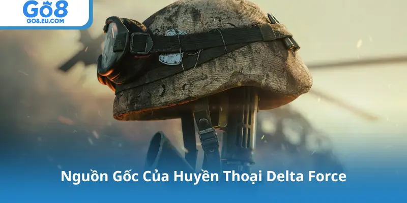Nguồn Gốc Của Huyền Thoại Delta Force