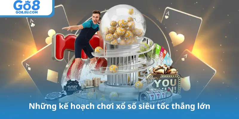 Những kế hoạch chơi xổ số siêu tốc thắng lớn