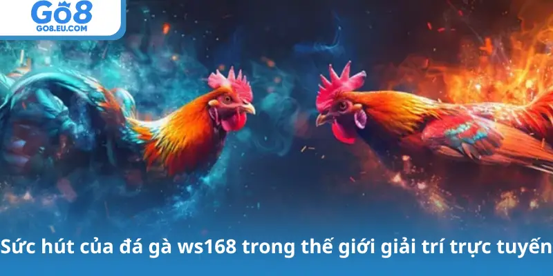 Sức hút của đá gà ws168 trong thế giới giải trí trực tuyến