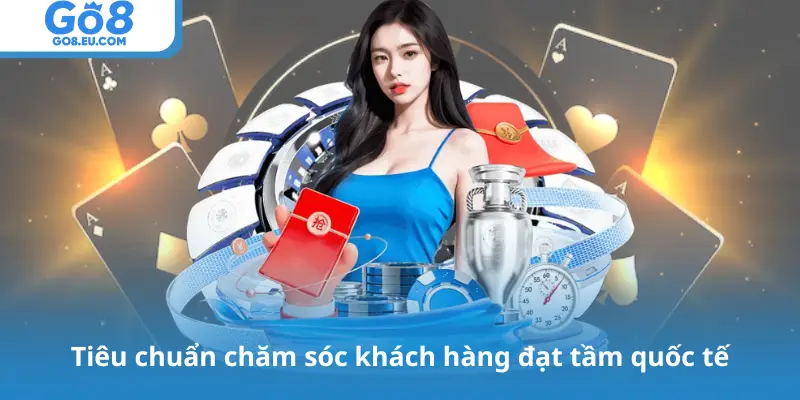 Tiêu chuẩn chăm sóc khách hàng đạt tầm quốc tế