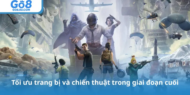 Tối ưu trang bị và chiến thuật trong giai đoạn cuối