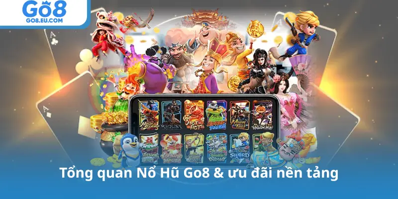 Tổng quan Nổ Hũ Go8 & ưu đãi nền tảng