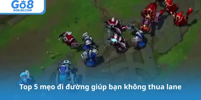 Top 5 mẹo đi đường giúp bạn không thua lane