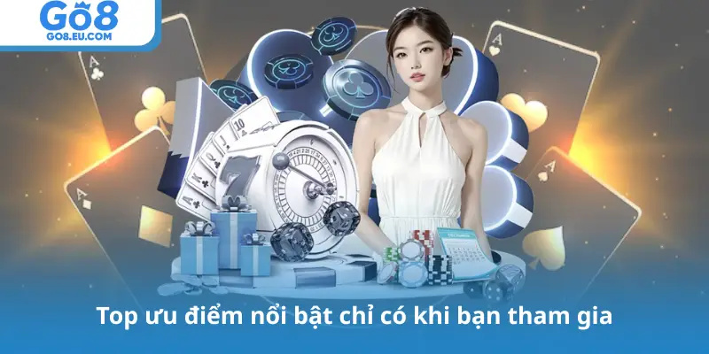 Top ưu điểm nổi bật chỉ có khi bạn tham gia