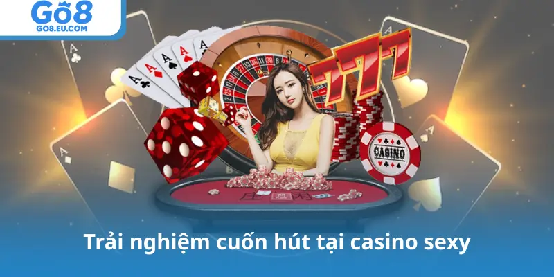 Trải nghiệm cuốn hút tại casino sexy