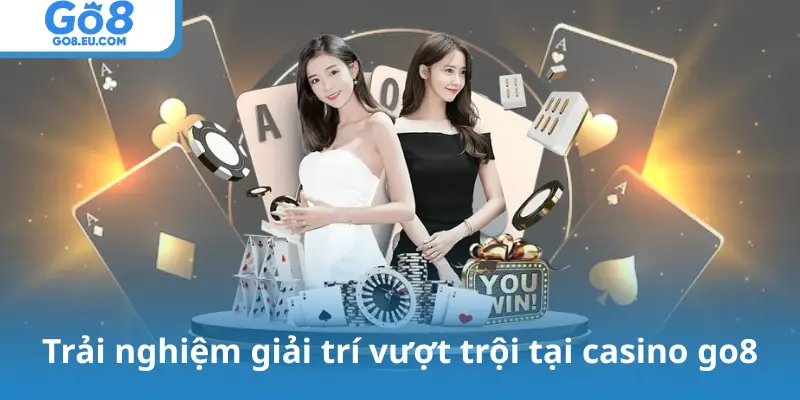 Trải nghiệm giải trí vượt trội tại casino go8