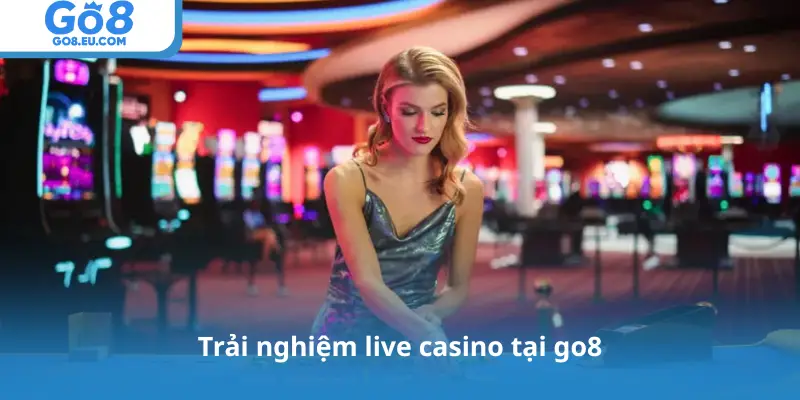 Trải nghiệm live casino tại go8